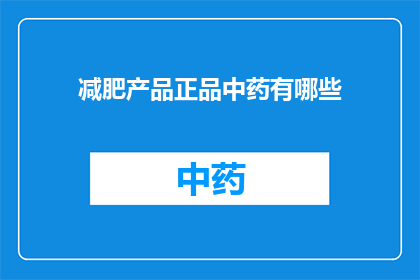 减肥产品正品中药有哪些(哪些中药减肥产品是正品？)