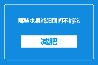 哪些水果减肥期间不能吃(减肥期间，哪些水果应该避免食用？)
