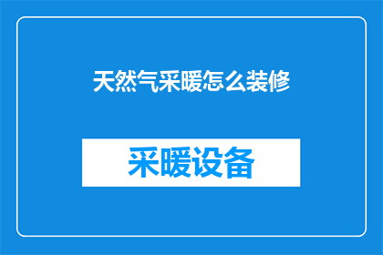 天然气采暖怎么装修(如何进行天然气采暖的装修？)