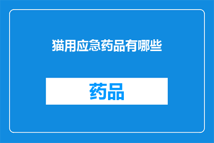猫用应急药品有哪些(猫用应急药品有哪些？)