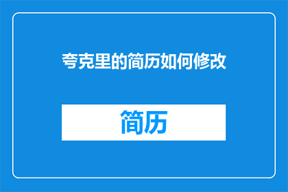 夸克里的简历如何修改(如何优化夸克里的简历以提升求职竞争力？)