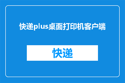 快递plus桌面打印机客户端(快递plus桌面打印机客户端：您是否已经准备好使用它来提升您的工作效率？)