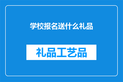 学校报名送什么礼品(学校报名时，家长和学生最期待的礼品是什么？)