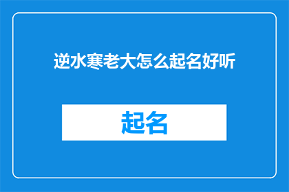 逆水寒老大怎么起名好听(如何给逆水寒游戏中的顶级玩家起一个既响亮又好听的昵称？)