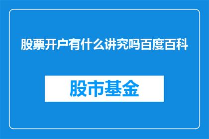 股票开户有什么讲究吗百度百科(股票开户过程中有哪些讲究？)