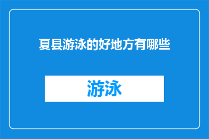 夏县游泳的好地方有哪些(探索夏县的游泳胜地：哪些地方能让您畅游无忧？)