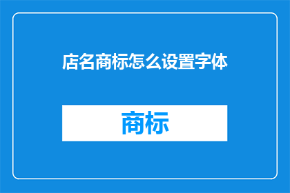 店名商标怎么设置字体(如何巧妙设置店名商标的字体以吸引顾客？)