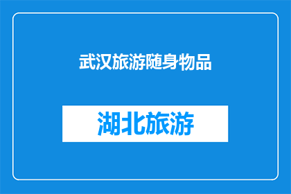 武汉旅游随身物品(武汉旅游必备物品清单：您是否已经准备妥当？)