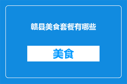 赣县美食套餐有哪些(赣县美食套餐有哪些？)