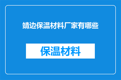 靖边保温材料厂家有哪些(询问靖边地区保温材料厂家的多样性与选择指南)