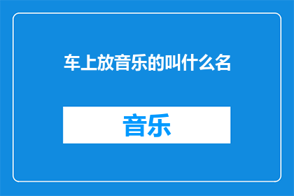 车上放音乐的叫什么名(车上播放的音乐叫什么名字？)