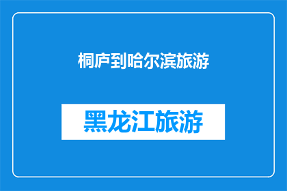 桐庐到哈尔滨旅游(桐庐到哈尔滨旅游，你准备好踏上这场冬季的奇幻之旅了吗？)