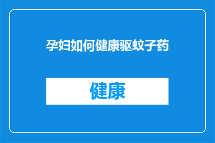 孕妇如何健康驱蚊子药(孕妇如何安全使用驱蚊产品？)