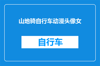 山地骑自行车动漫头像女(山地自行车动漫头像女：你是如何驾驭山地骑行的？)