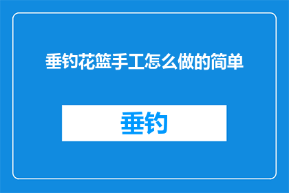 垂钓花篮手工怎么做的简单(如何制作垂钓花篮手工？)