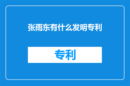张雨东有什么发明专利(张雨东拥有哪些令人瞩目的发明专利？)