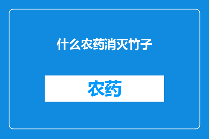 什么农药消灭竹子(如何有效使用农药来根除竹子？)