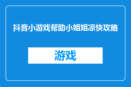 抖音小游戏帮助小姐姐凉快攻略(如何通过抖音小游戏为小姐姐带来清凉体验？)