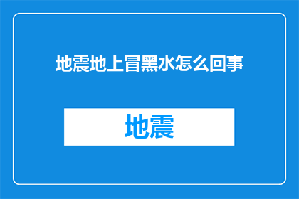 地震地上冒黑水怎么回事(地震发生后，地面为何冒出黑水？)