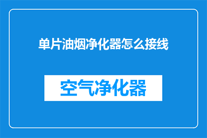 单片油烟净化器怎么接线(如何正确接线单片油烟净化器？)