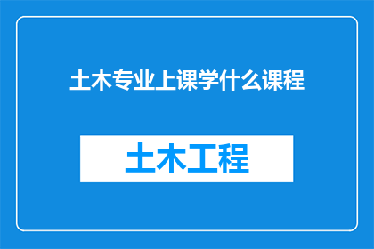 土木专业上课学什么课程(土木工程专业的核心课程有哪些？)