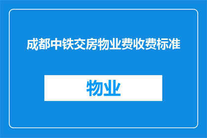 成都中铁交房物业费收费标准(成都中铁交房物业费收费标准是什么？)