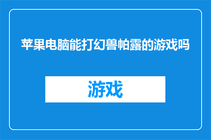 苹果电脑能打幻兽帕露的游戏吗(苹果电脑能否支持玩帕露的幻兽？)