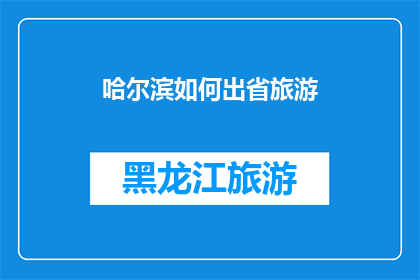 哈尔滨如何出省旅游(哈尔滨如何出省旅游？探索东北的迷人风光与文化之旅)