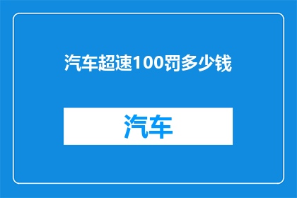 汽车超速100罚多少钱(汽车超速100公里小时，将面临怎样的经济处罚？)