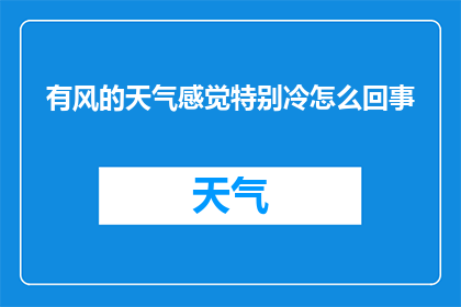 有风的天气感觉特别冷怎么回事(在有风的天气中，为何感觉特别寒冷？)