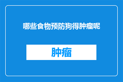 哪些食物预防狗得肿瘤呢(哪些食物能预防狗患肿瘤？)