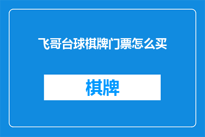 飞哥台球棋牌门票怎么买(如何购买飞哥台球棋牌的门票？)