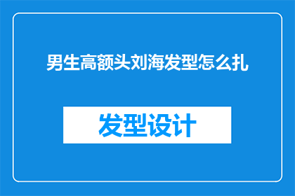 男生高额头刘海发型怎么扎(男生如何优雅地扎起高额头刘海发型？)