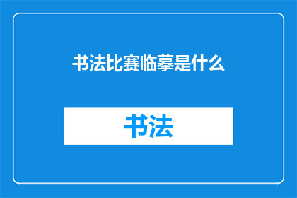 书法比赛临摹是什么(书法比赛临摹是什么？)