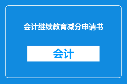 会计继续教育减分申请书(会计继续教育减分申请书的疑问句长标题：
如何撰写一份有效的会计继续教育减分申请书？)