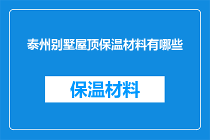 泰州别墅屋顶保温材料有哪些(泰州别墅屋顶保温材料有哪些？)