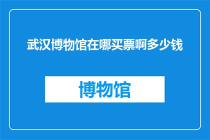武汉博物馆在哪买票啊多少钱(如何购买武汉博物馆门票？票价是多少？)