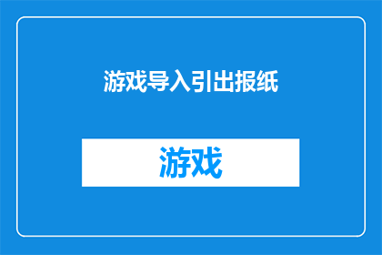 游戏导入引出报纸(如何巧妙引入游戏元素以吸引读者关注并提升报纸的吸引力？)