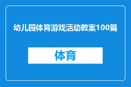 幼儿园体育游戏活动教案100篇(幼儿园体育游戏活动教案100篇：如何设计有效的教学计划以促进孩子们的全面发展？)