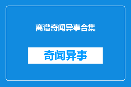 离谱奇闻异事合集(离谱奇闻异事合集：探索那些令人难以置信的奇异故事)