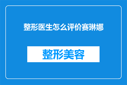 整形医生怎么评价赛琳娜(整形医生如何评价赛琳娜的整形手术效果？)