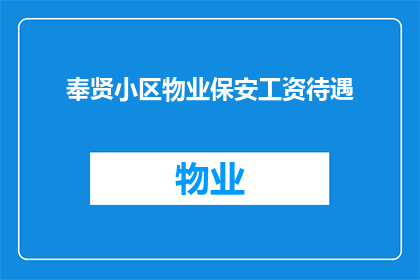 奉贤小区物业保安工资待遇(奉贤小区物业保安的薪资待遇究竟如何？)