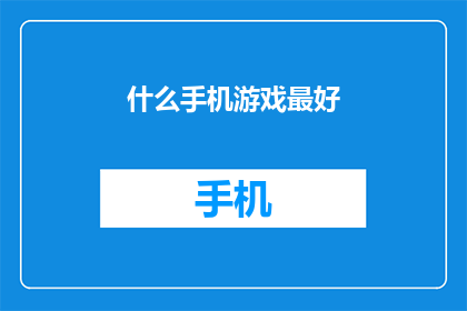 什么手机游戏最好(哪款手机游戏能提供最令人难忘的游戏体验？)