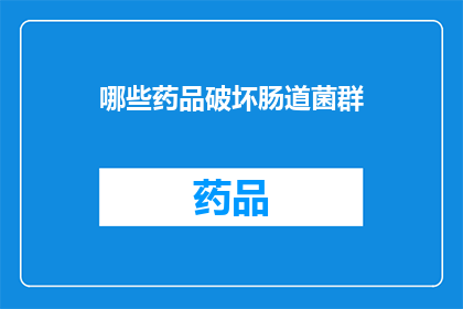 哪些药品破坏肠道菌群(哪些药品会破坏肠道菌群？)