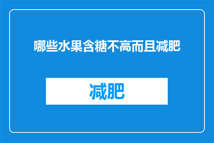 哪些水果含糖不高而且减肥(哪些水果含糖量低，适合减肥期间食用？)