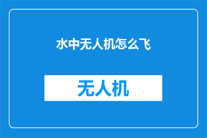水中无人机怎么飞(如何操作水中无人机翱翔？)