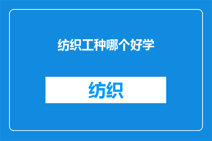 纺织工种哪个好学(哪个纺织工种更容易上手？)