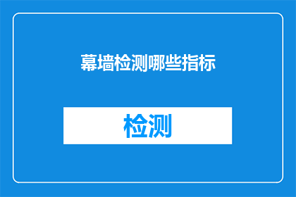 幕墙检测哪些指标(幕墙检测的关键指标有哪些？)