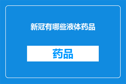 新冠有哪些液体药品(新冠治疗药物有哪些？)