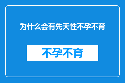 为什么会有先天性不孕不育(探究先天性不孕不育之谜：为何某些夫妇面临生育挑战？)